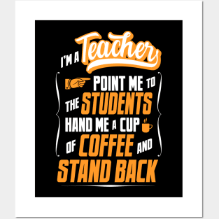 I'm A Teacher - Hand Me A Coffee And Stand Back Posters and Art